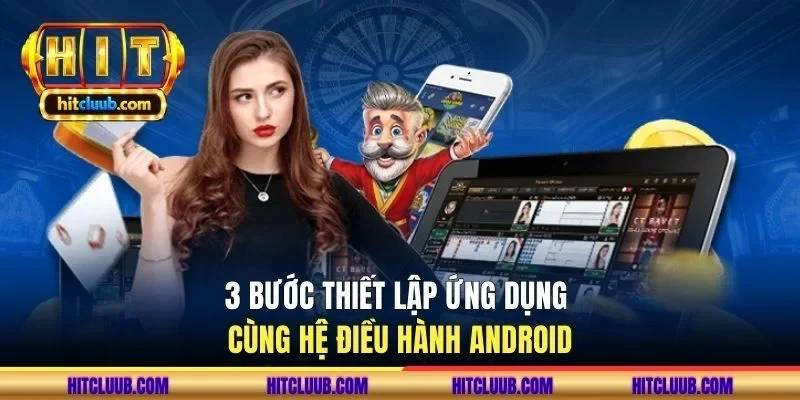 3 bước thiết lập ứng dụng cùng hệ điều hành Android