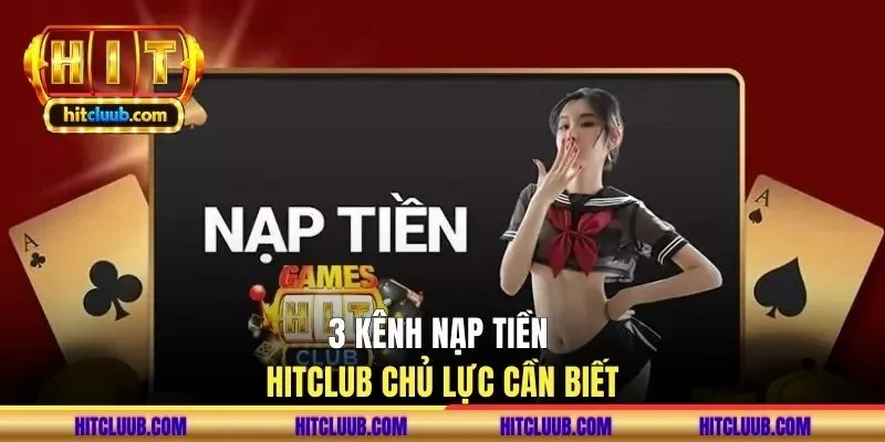 3 kênh nạp tiền HITCLUB chủ lực cần biết