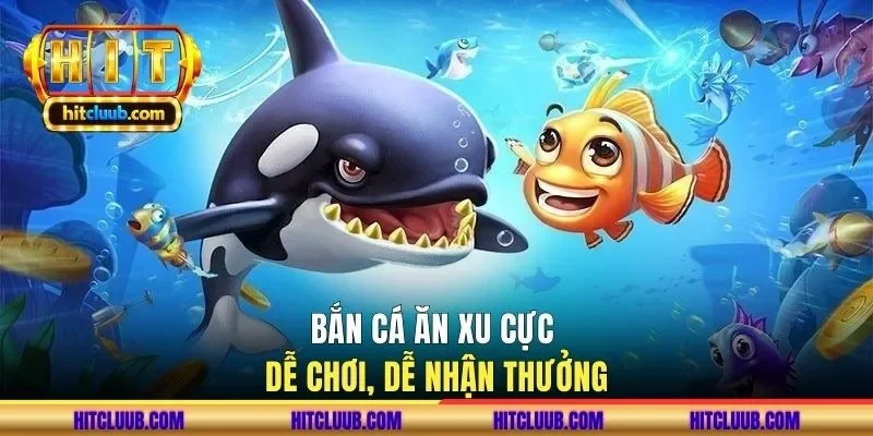 Bắn cá ăn xu cực dễ chơi, dễ nhận thưởng