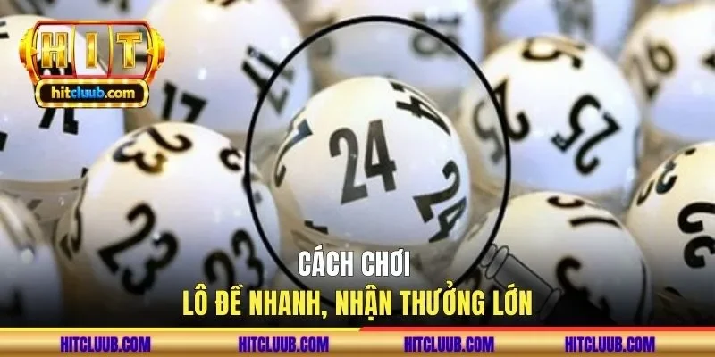 Cách chơi lô đề nhanh, nhận thưởng lớn