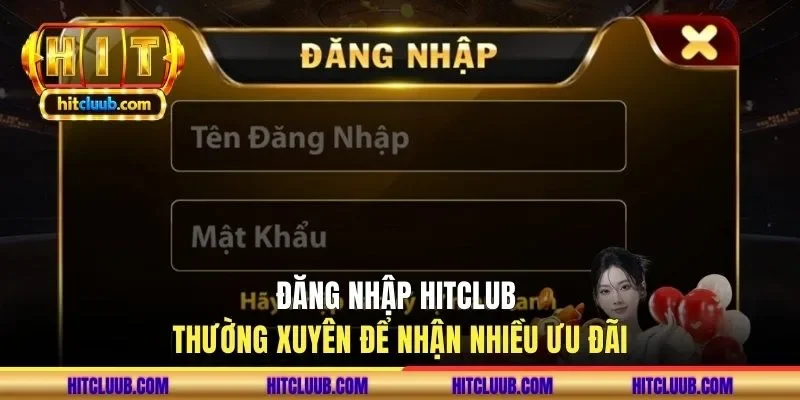 Đăng nhập HITCLUB thường xuyên để nhận nhiều ưu đãi