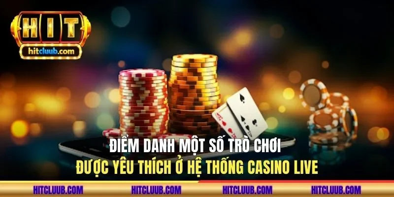 Điểm danh một số trò chơi được yêu thích ở hệ thống casino live