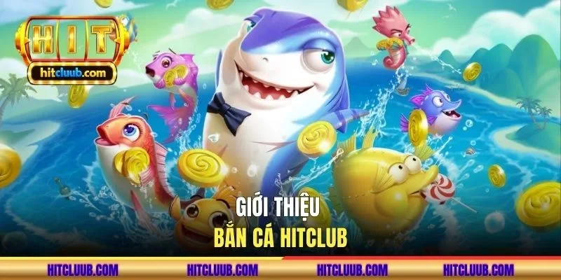 Giới thiệu bắn cá HITCLUB