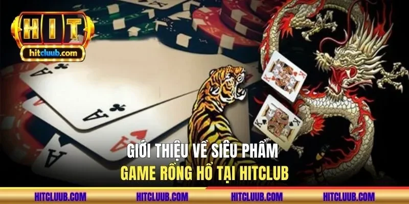 Giới thiệu về siêu phẩm game rồng hổ tại HITCLUB