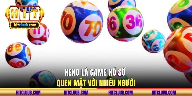 Keno là game xổ số quen mặt với nhiều người