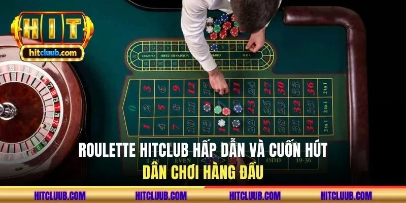 Roulette HITCLUB hấp dẫn và cuốn hút dân chơi hàng đầu