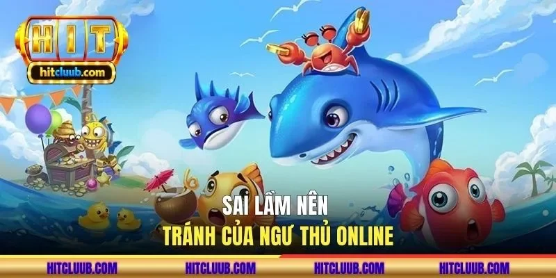 Sai lầm nên tránh của ngư thủ online