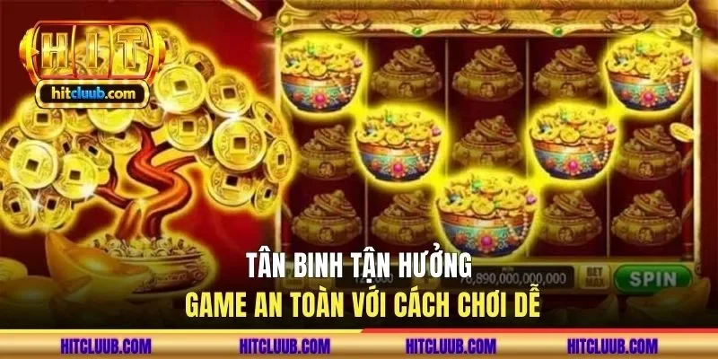 Tân binh tận hưởng game an toàn với cách chơi dễ