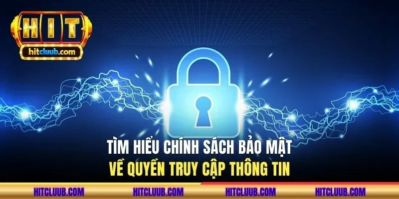 Tìm hiểu chính sách bảo mật về quyền truy cập thông tin