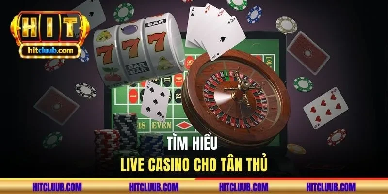 Tìm hiểu live casino cho tân thủ