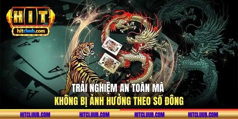 Trải nghiệm an toàn mà không bị ảnh hưởng theo số đông