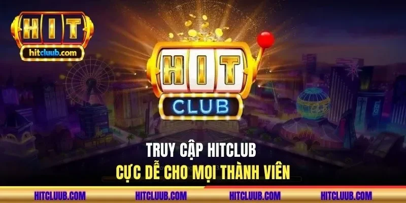 Truy cập HITCLUB cực dễ cho mọi thành viên